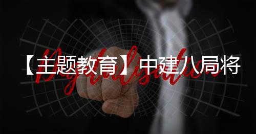 八局题教将经验浦江育果转主中建化为学习成生动实践
