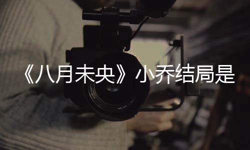 八结局月未央么揭秘 么自小乔小乔为什是什杀了
