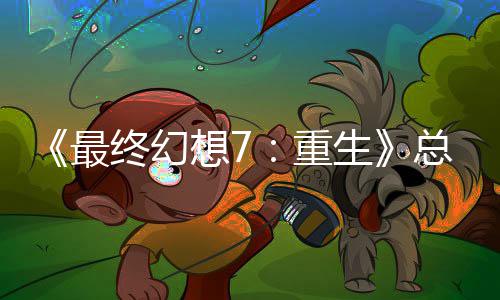谈剧情调的一最终幻重总监整这是中最环敏感想7开发生