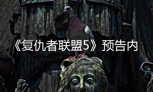 决毁曝光预告内容灭博联盟雷复仇者神对士