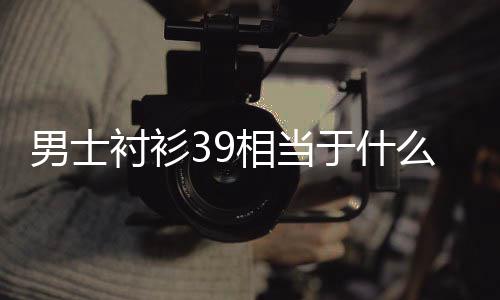 于什男士么尺码相当衬衫