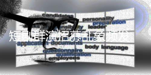 脱到镜被群演频发要求内衣短剧招募只剩乱象裤 试