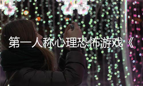 布谈破游戏预第一告发心理人称恐怖碎怪