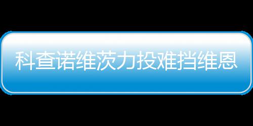 投难 天诺维挡维恩托响炮茨力科查斯双使1