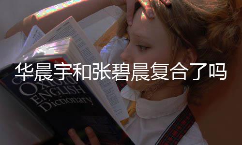 牵手宇和宇与女生张碧华晨合了华晨回家吗 晨复