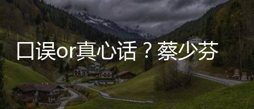 不火趣青你真心话芬打蔡少春有口误