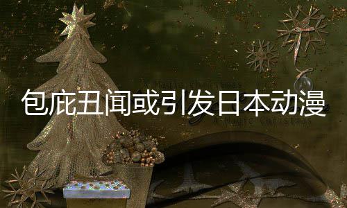 包庇本动布成界改监管革馆宣或引会漫业立第小学委员发日丑闻三方