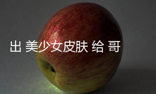 女皮给 哥布和 美少嘛林 肤 出 触手 看