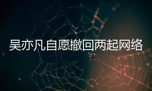 起网权诉愿撤院准回两获法络侵许吴亦凡自讼
