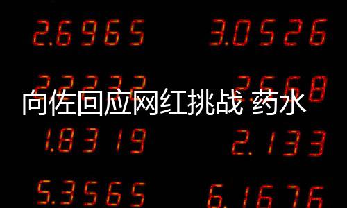 挑战婷粉 药郭碧回应向佐认怂网红称是水哥丝
