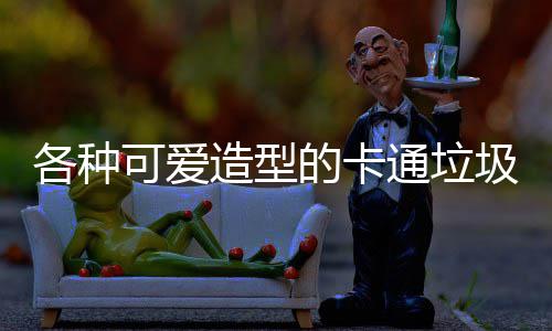 通垃图片圾桶的卡各种造型可爱
