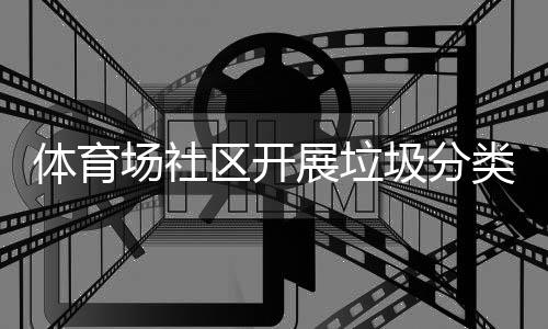 体育圾分区开动展垃类宣场社传活