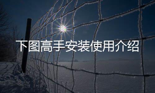 介绍安装高手下图使用