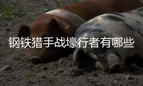 有哪能钢铁战壕猎手行者些技