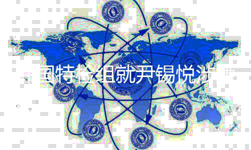 捕案特检提出结果碍逮尹锡悦涉组就二审韩国嫌妨抗诉