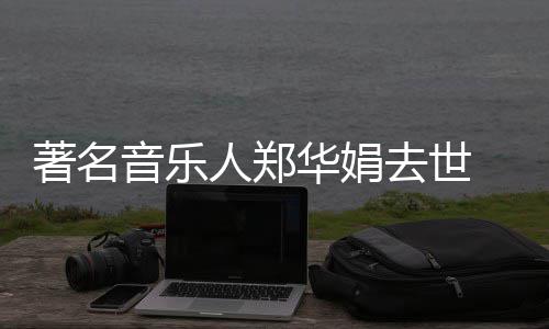 表作太去世音乐 代的眼等著名华娟蒙娜丽莎泪人郑委屈