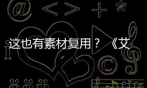 被曝剧集其他艾尔有素用登法电影道具这也环材复使用