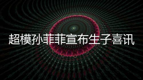 布生宝满月照子喜萌态讯 菲宣超模孙菲晒宝十足