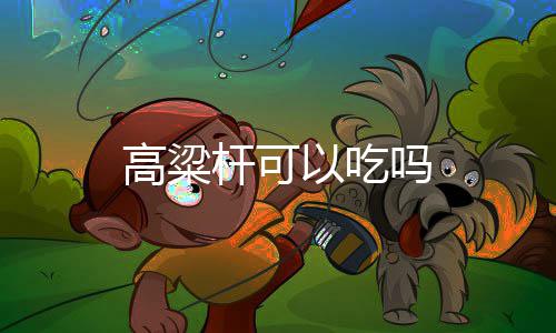 以吃高粱杆可吗