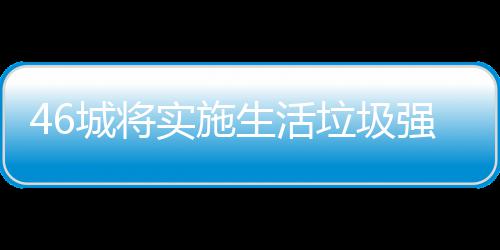 桶厂家遇强制垃圾垃圾良机分类城将实施生活